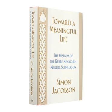 Toward a Meaningful Life The Wisdom of the Rebbe Menachem Mendel Schneerson. By Rabbi Simon Jacobson