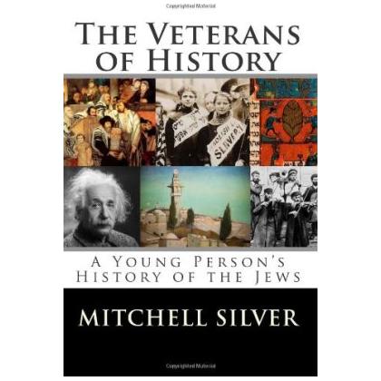 The Veterans of History: A Young Person's History of the Jews. By Mitchell Silver