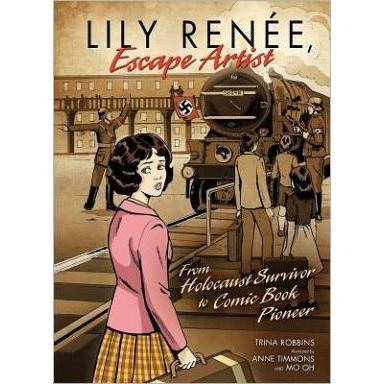 Lily Renee, Escape Artist: From Holocaust Survivor to Comic Book Pioneer By Trina Robbins Ages 10-13