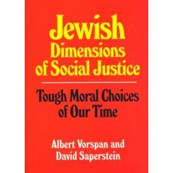Jewish Dimensions of Social Justice: Tough Moral Choices of Our Time By A. Vorspan & D. Saperstein