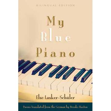 Bilingual Poetry Edition: My Blue Piano by Else Lasker-Schueler Poems Translated from the German
