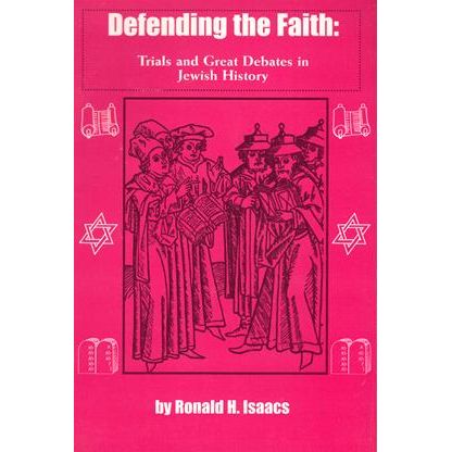 Defending the Faith: Trials & Great Debates in Jewish History by Ron Isaacs