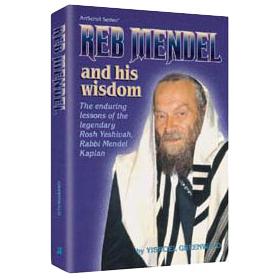 Reb Mendel and His Wisdom: The Enduring Lessons of the Legendary Rosh Yeshivah, Rabbi Mendel Kaplan