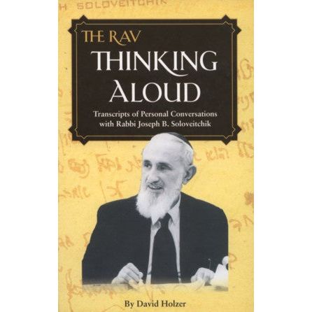 The Rav THINKING ALOUD Transcripts of personal conversations with Rabbi Joseph B. Soloveitchik