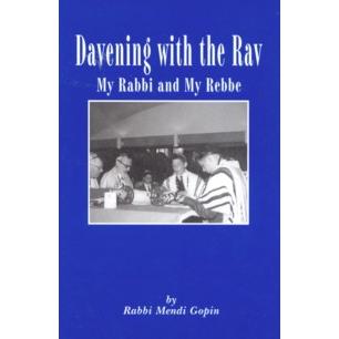 Davening With the Rav, My Rabbi & My Rebbe. By Rabbi Mendi Gopin