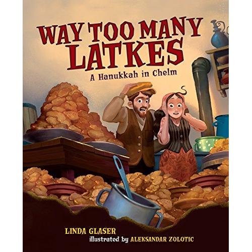 Way Too Many Latkes: A Hanukkah in Chelm By Linda Glaser , Aleksandar Zolotic