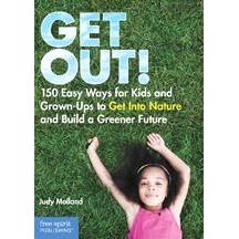 GET OUT: 150 Easy Ways for Kids & Grown-Ups to Get Into Nature & Build a Greener Future