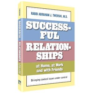Successful Relationships at Home, at Work and with Friends By Rabbi Abraham J. Twerski