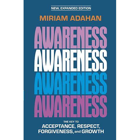 Awareness: The Key To Acceptance, Forgiveness, And Growth By Miriam Adahan