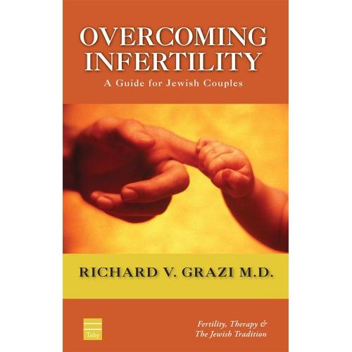 Overcoming Infertility: A Guide For Jewish Couples, by Richard V. Grazi M.D.