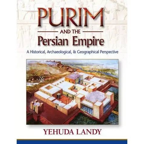 Purim and the Persian Empire: A Historical and Archaeological Perspective By Rabbi Yehuda Landy