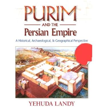 Purim and the Persian Empire: A Historical and Archaeological Perspective By Rabbi Yehuda Landy