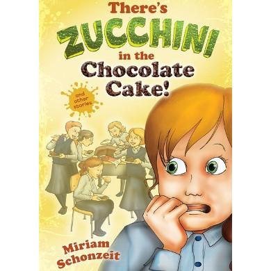There's Zucchini in the Chocolate Cake! and other stories