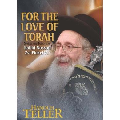 For The Love of Torah - Stories and Insights of Rav Nosson Zvi Finkel zt"l. By H. Teller