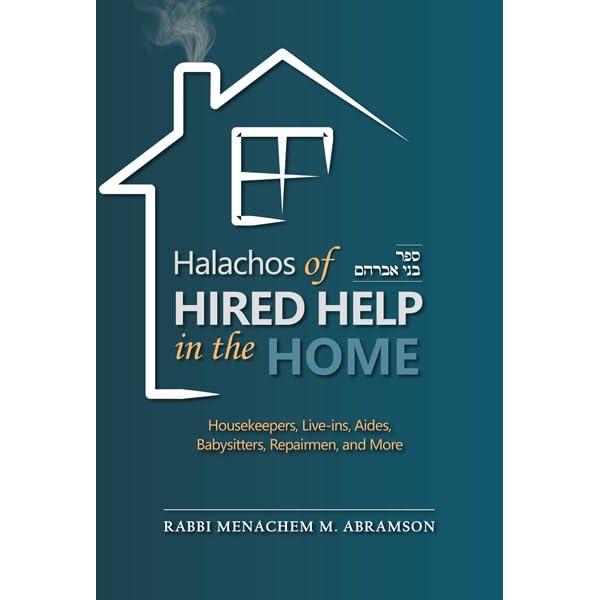 Halachos of Hired Help in the Home by Rabbi Menachem M. Abramson