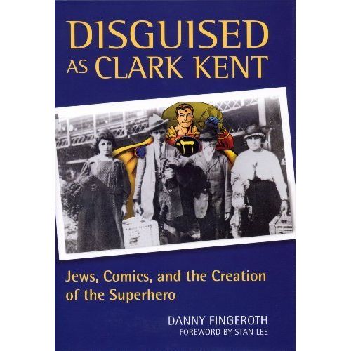 Disguised as Clark Kent: Jews, Comics, and the Creation of the Superhero by Danny Fingeroth (2007-10-22)