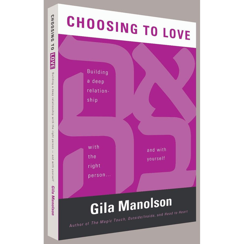 Choosing to Love: Building a Deep Relationship With the Right Person & Yourself By Gila Manolson