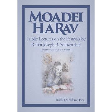 Moadei HaRav Public Lectures on Festivals by Rabbi Joseph B. Soloveitchik By Rabbi Dr. Shlomo Pick
