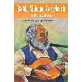 RABBI SHLOMO CARLEBACH: Life, Mission, and Legacy. By Natan Ophir (Offenbacher)