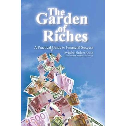 The Garden of Riches: A Practical Guide to Financial Success. By Rabbi Shalom Arush