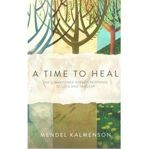 A Time to Heal The Rebbe's Response to Loss & Tragedy By Mendel Kalmenson