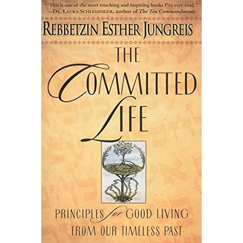The Committed Life: Principles for Good Living from Our Timeless Past By Rebbetzin Esther Jungreis