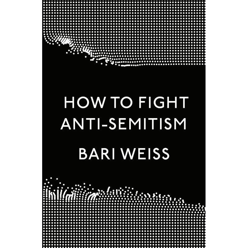How to Fight Anti-Semitism By Bari Weiss