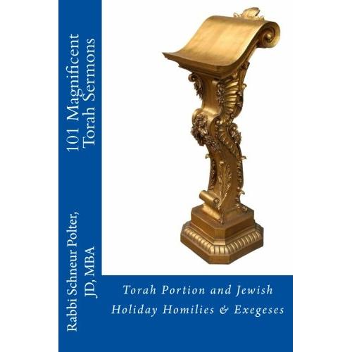101 Magnificent Torah Sermons: Torah Portion Holiday Homilies Exegeses by Rabbi Schneur Polter