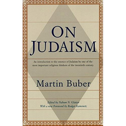 On Judaism An Introduction to the Essence of Judaism by One of Most Important Thinkers Martin Buber