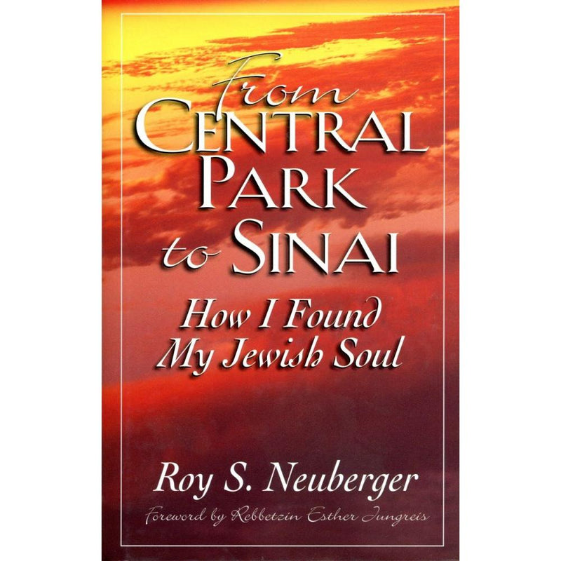 From Central Park to Sinai How I Found My Jewish Soul By Roy S Neuberger