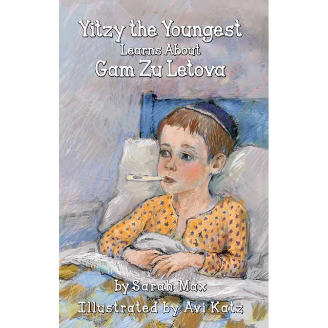 YITZY THE YOUNGEST LEARNS ABOUT GAM ZU LETOVA By Sarah Max  Art by Avi Katz