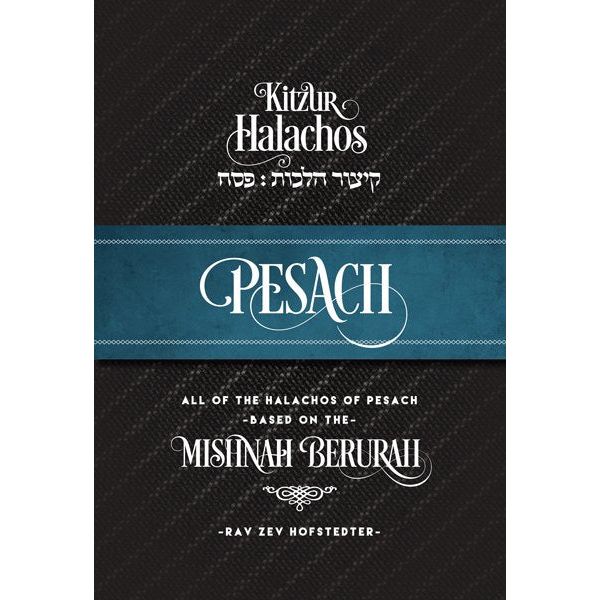 Kitzur Halachos Pesach: All of the Halachos of Pesach - Based on the Mishnah Berurah