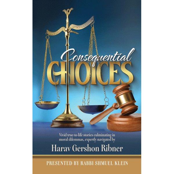 Consequential Choices moral dilemmas, expertly navigated by Harav Gershon Ribner