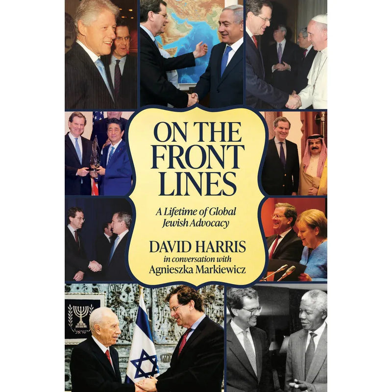 ON THE FRONT LINES A Lifetime of Global Jewish Advocacy By David Harris