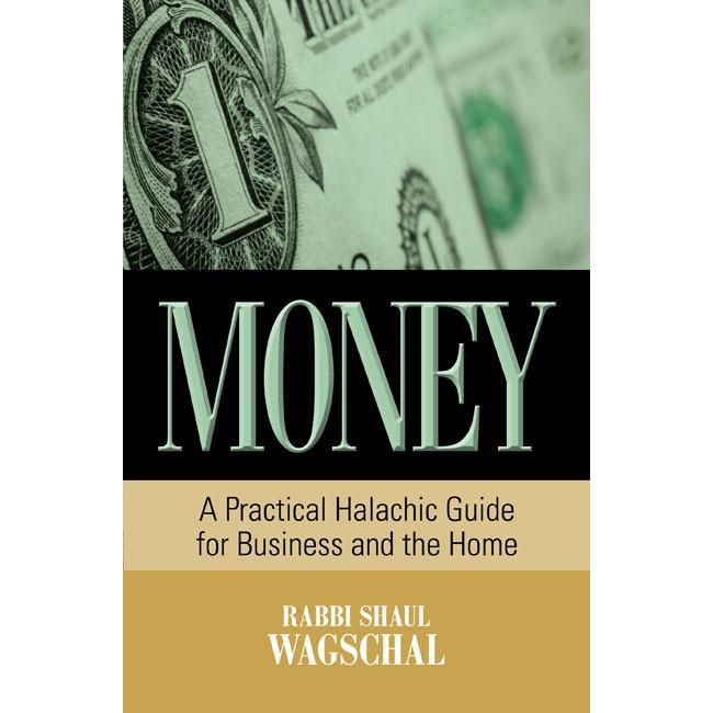 MONEY - A PRACTICAL HALACHIC GUIDE FOR BUSINESS AND THE HOME By Rabbi Shaul Wagschal