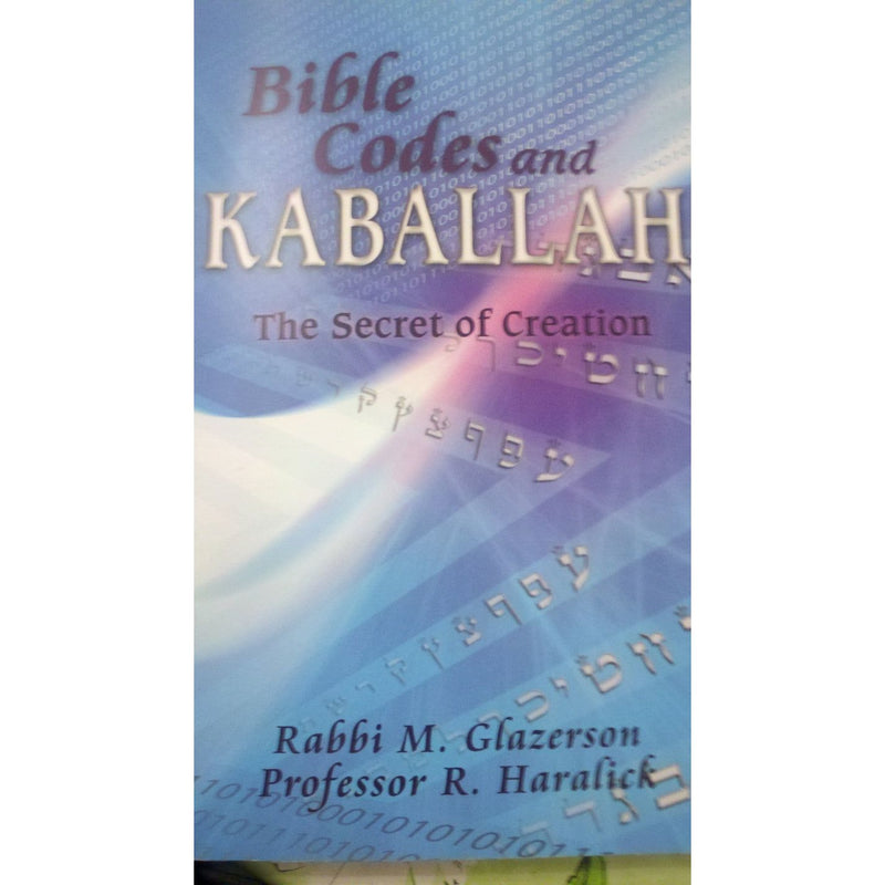 Bible Codes and Kaballah: The Secret of Creation, By Rabbi M. Glazerson & Prof. R. Haralick