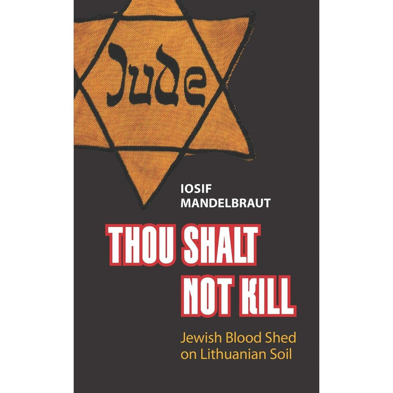 Thou Shalt Not Kill - Jewish Blood Shed on Lithuanian Soil by Iosif Mandelbraut