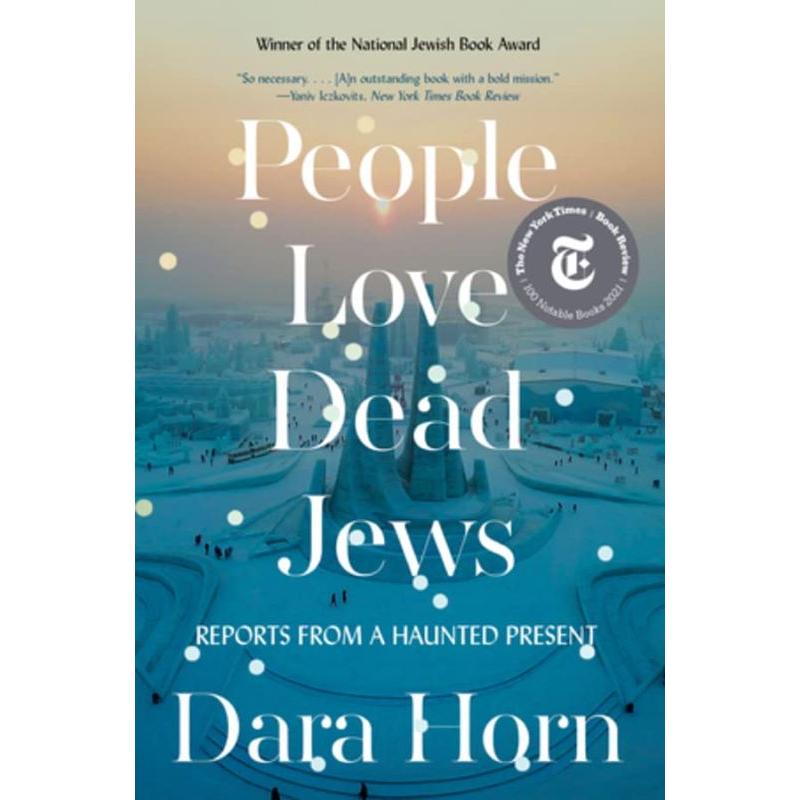 People Love Dead Jews: Reports from a Haunted Present By Dara Horn