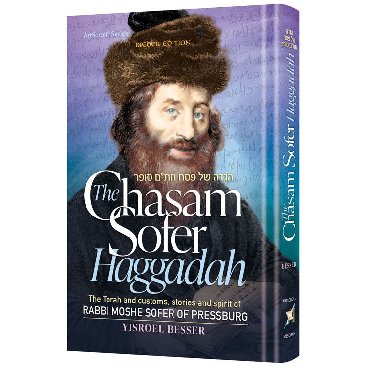 The Chasam Sofer Haggadah The Torah and Customs Stories and Spirit of Rabbi Moshe Sofer of Pressburg