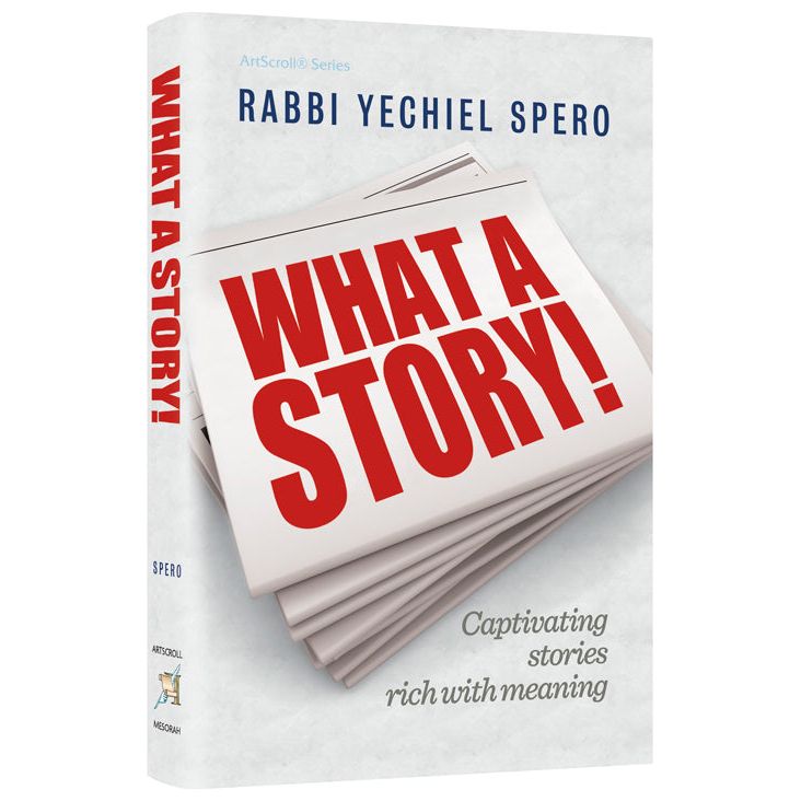 What a Story! Captivating stories rich with meaning By Rabbi Yechiel Spero