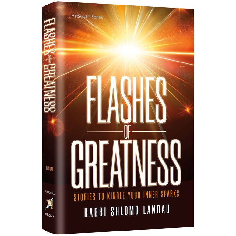 Flashes of Greatness Stories to Kindle Your Inner Sparks By Rabbi Shlomo Landau