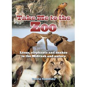 Take Me to the Zoo: Lions, Elephants and Snakes in the Midrash and Nature By Tsivia Yanofsky