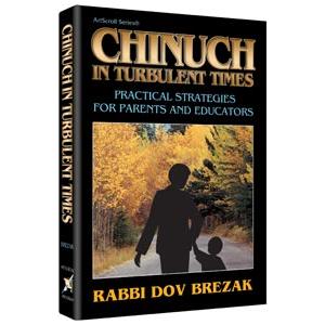 Chinuch in Turbulent Times Practical Strategies for Parents and Educators By Rabbi Dov Brezak