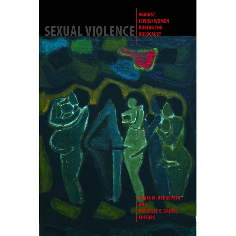 Sexual Violence against Jewish Women during the Holocaust by S. M. Hedgepeth & R.G. Saidel