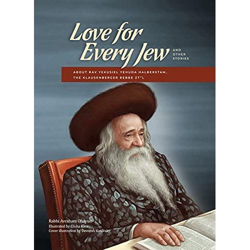 Love for Every Jew And Other Stories about Rav Yekusiel Yehuda Halberstam, the Klausenberger Rebbe z