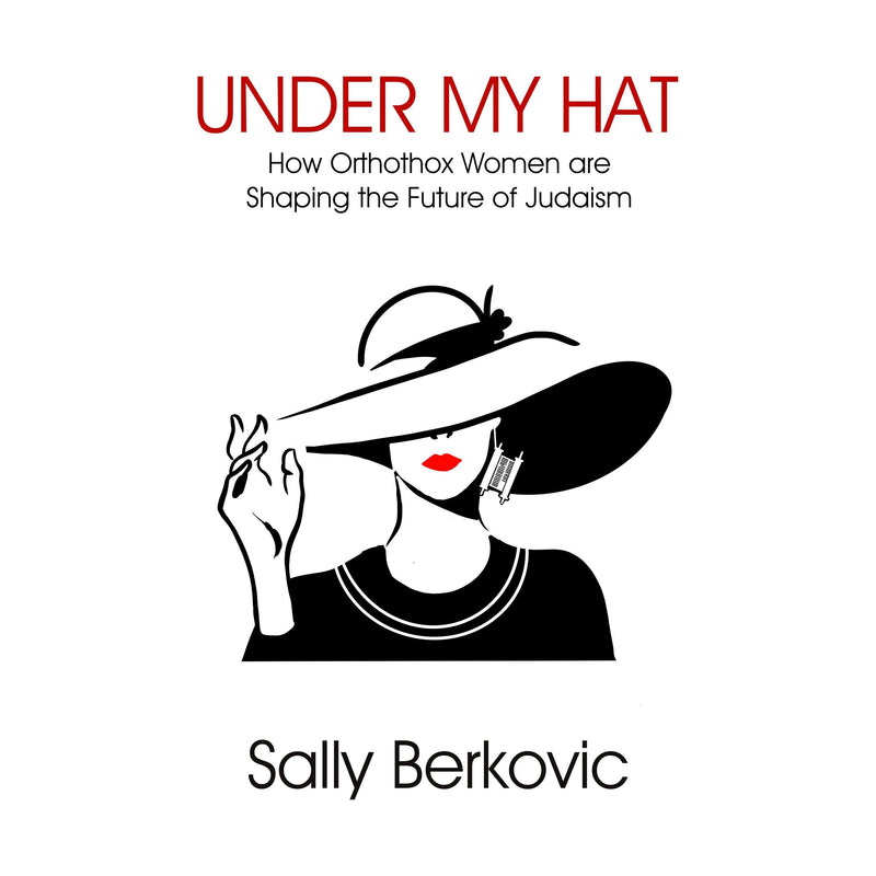 Under My Hat How Orthodox Women are Shaping the Future of Judaism By Sally Berkovic
