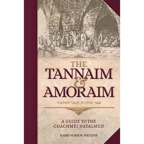 The Tannaim and Amoraim A Guide to the Chachmei HaTalmud By Rabbi Nosson Wiggins