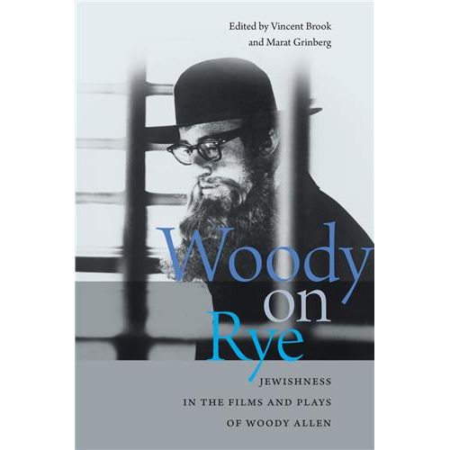 WOODY ON RYE: JEWISHNESS IN THE FILMS AND PLAYS OF WOODY ALLEN  Edited by V. Brook & M. Grinberg