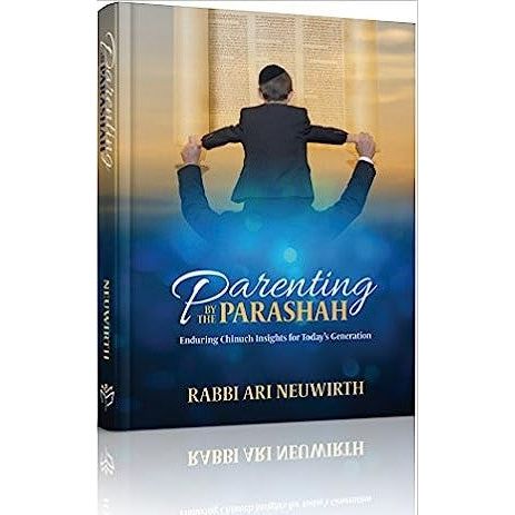 Parenting by the Parsha By Rabbi Ari Newirth