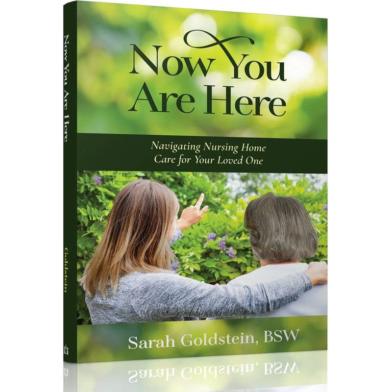 Now You Are Here: Navigating Nursing Home Care for Your Loved One By Sarah Goldstein